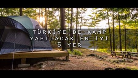 Türkiye’nin En İyi Kamp Yapılacak Yerleri